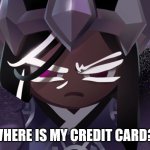 WHERE TF IS MY CREDIT CARD?! | WHERE IS MY CREDIT CARD?! | image tagged in dark cacao stares into camera | made w/ Imgflip meme maker