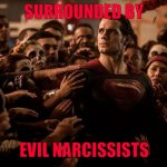 Superman | SURROUNDED BY; EVIL NARCISSISTS; T.B. | image tagged in superman | made w/ Imgflip meme maker