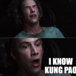 Far more impressive. | I KNOW KUNG PAO | image tagged in matrix know kung fu | made w/ Imgflip meme maker