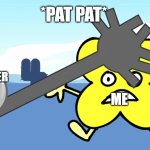 Bfdi Announcer Patting X Meme | *PAT PAT*; ME; MY BROTHER | image tagged in bfdi announcer patting x,bfdi,bfdia,idfb,tpot,bfb | made w/ Imgflip meme maker