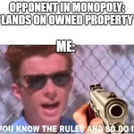 U know da rulez, and so du I. | OPPONENT IN MONOPOLY: *LANDS ON OWNED PROPERTY*; ME: | image tagged in you know the rules and so do i | made w/ Imgflip meme maker