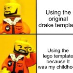 :) | Using the original drake template; Using the lego template because It was my childhood | image tagged in drake lego | made w/ Imgflip meme maker