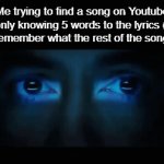 It's even worse if a song doesn't have lyrics to the song. | Me trying to find a song on Youtube only knowing 5 words to the lyrics (I can't remember what the rest of the song said) | image tagged in gifs,relatable,relatable memes,memes | made w/ Imgflip video-to-gif maker