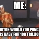 rich | ME:; TIKTOK:WOULD YOU PUNCH THIS BABY FOR 100 TRILLION? | image tagged in gifs,punch | made w/ Imgflip video-to-gif maker