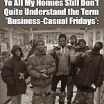 Long-John Weekend | OzwinEVCG; Long-John Weekend; Yo All My Homies Still Don't 

Quite Understand the Term 

'Business-Casual Fridays': | image tagged in visible confusion,all my homies,business casual,fashion fails,tgif,work life | made w/ Imgflip meme maker