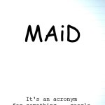 Odd acronyms | MAiD; It's an acronym for something... google "Acronym for MAiD" I honestly didn't think it was real at first... | image tagged in odd acronyms | made w/ Imgflip meme maker