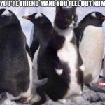 Penguin cat | WHEN YOU'RE FRIEND MAKE YOU FEEL OUT NUMBERED... @NIKUPATIL24 | image tagged in penguin cat | made w/ Imgflip meme maker