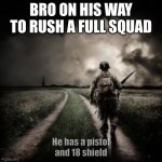 Average Teammate | BRO ON HIS WAY TO RUSH A FULL SQUAD; He has a pistol and 18 shield | image tagged in lone soldier | made w/ Imgflip meme maker
