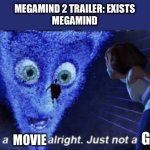 PRESENTATION IS THE DIFFERENCE | MEGAMIND 2 TRAILER: EXISTS
MEGAMIND; MOVIE; GOOD | image tagged in megamind you re a villain alright | made w/ Imgflip meme maker