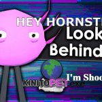 The Kinito Memes | HEY HORNSTROMP; I'm Shoot At You | image tagged in look behind you its kinito | made w/ Imgflip meme maker
