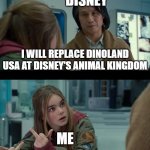 I Hate Replacement Ideas | DISNEY; I WILL REPLACE DINOLAND USA AT DISNEY'S ANIMAL KINGDOM; ME | image tagged in maisie lockwood flipping off henry wu,jurassic world,dinosaurs,disney world | made w/ Imgflip meme maker