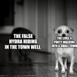 What a strange town. | THE FALSE HYDRA HIDING IN THE TOWN WELL; THE LEVEL 4 PARTY WALKING INTO A SMALL TOWN | image tagged in paranoid,dungeons and dragons | made w/ Imgflip meme maker