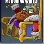 King zombie | ME DURING WINTER | image tagged in heyz | made w/ Imgflip meme maker