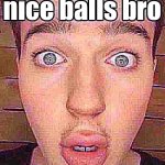 nice balls bro meme