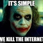 Joker | IT'S SIMPLE WE KILL THE INTERNET | image tagged in joker | made w/ Imgflip meme maker