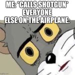 Oops | ME: *CALLS SHOTGUN*
EVERYONE ELSE ON THE AIRPLANE: | image tagged in me everyone else,oops,airplane | made w/ Imgflip meme maker