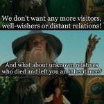 LOTR | We don't want any more visitors, well-wishers or distant relations! And what about unknown relatives who died and left you an inheritance? SCAMDALF!! | image tagged in gandalf | made w/ Imgflip meme maker