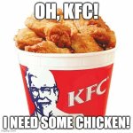 KFC | OH, KFC! I NEED SOME CHICKEN! | image tagged in kfc bucket,kfc,chicken | made w/ Imgflip meme maker