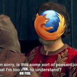 Chromium Fail ? | FOX ON FIRE | image tagged in is that some sort of peasant joke | made w/ Imgflip meme maker