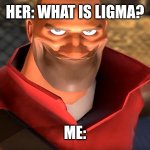 Hehehehe | HER: WHAT IS LIGMA? ME: | image tagged in tf2 soldier smiling | made w/ Imgflip meme maker