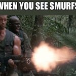 Smurfer. | WHEN YOU SEE SMURFS | image tagged in predator jungle shootout,smurfs,smurf | made w/ Imgflip meme maker