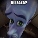 No b*tches | NO ZAZA? | image tagged in no b tches,shitpost | made w/ Imgflip meme maker