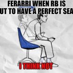 whomp whomp | FERARRI WHEN RB IS ABOUT TO HAVE A PERFECT SEASON; I THINK NOT | image tagged in you asked for it | made w/ Imgflip meme maker
