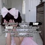*Sighs in autism* | SIMP; HARD | image tagged in me when i got the autism instead of the autism | made w/ Imgflip meme maker