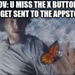i think some even put a fake x to bring u to the app store | POV: U MISS THE X BUTTON AND GET SENT TO THE APPSTORE | image tagged in hey you,stop reading the tags,why are you reading the tags,you have been eternally cursed for reading the tags | made w/ Imgflip video-to-gif maker