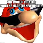 Not making fun of the imgflip creator just sayin’ | THE IMGFLIP CREATOR WHEN HE MADE THE NEW UPDATE: | image tagged in stupid mario smiling | made w/ Imgflip meme maker