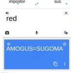 sus amogus | impostor; sus; red; AMOGUS=SUGOMA | image tagged in google translate | made w/ Imgflip meme maker