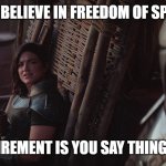 The Mandalorian | LOOK I BELIEVE IN FREEDOM OF SPEECH... THE ONLY REQUIREMENT IS YOU SAY THINGS I AGREE WITH | image tagged in the mandalorian | made w/ Imgflip meme maker