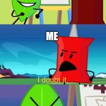 Seriously why do people say it's canon those random streams or whatever don't prove anything | 4X IS CANON; ME | image tagged in bfdi i doubt it | made w/ Imgflip meme maker