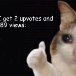 At least I got some points | Me when I get 2 upvotes and 
89 views: | image tagged in thumbs up of a crying cat | made w/ Imgflip meme maker