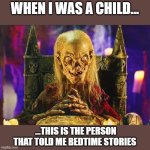 crypt keeper | WHEN I WAS A CHILD... ...THIS IS THE PERSON THAT TOLD ME BEDTIME STORIES | image tagged in crypt keeper,tv show,90's | made w/ Imgflip meme maker