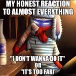Countryhumans Russia | MY HONEST REACTION TO ALMOST EVERYTHING; "I DON'T WANNA DO IT" 
OR
 "IT'S TOO FAR!" | image tagged in countryhumans russia | made w/ Imgflip meme maker