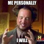 will you make a cake for 200$ | ME PERSONALLY; I WILL | image tagged in memes,ancient aliens | made w/ Imgflip meme maker