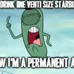 I can somehow see my mom "disciplining" me like a baby over one starbucks drink of a certain size she thinks is "too much" | RIGHT SO I DRINK ONE VENTI SIZE STARBUCKS DRINK; AND NOW I'M A PERMANENT ASSHOLE | image tagged in gifs,plankton,starbucks,and now i'm the bad guy,scumbag parents,dank memes | made w/ Imgflip video-to-gif maker