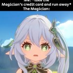 Thank you, Magician! | The Magician:"Pick a card, any card!"
Me: *take the Magician's credit card and run away*
The Magician: | image tagged in memes,funny,magician,card | made w/ Imgflip meme maker