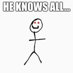 ... | HE KNOWS ALL... | image tagged in stickman the animatronic,scary | made w/ Imgflip meme maker