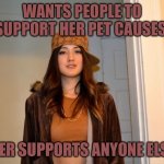 Scumbag Stephanie  | WANTS PEOPLE TO SUPPORT HER PET CAUSES; NEVER SUPPORTS ANYONE ELSE’S | image tagged in scumbag stephanie,donations,charity,political humor,political memes | made w/ Imgflip meme maker
