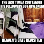 The Last Time a Cult leader told members to buy new sneakers | THE LAST TIME A CULT LEADER HAD HIS FOLLOWERS BUY NEW SNEAKERS; HEAVEN'S GATE REVISITED | image tagged in heaven's gate nikes | made w/ Imgflip meme maker