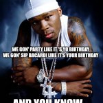 50 cent | GO, GO, GO, GO GO, GO, GO, SHAWTY
IT'S YOUR BIRTHDAY; WE GON' PARTY LIKE IT 'S YO BIRTHDAY
WE GON' SIP BACARDI LIKE IT'S YOUR BIRTHDAY; AND YOU KNOW WE GIVE A F*CK
IT'S DJ'S BIRTHDAY! | image tagged in 50 cent | made w/ Imgflip meme maker