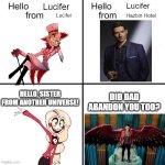 Lucifer-ception | Lucifer; Lucifer; Lucifer; Hazbin Hotel; HELLO, SISTER FROM ANOTHER UNIVERSE! DID DAD ABANDON YOU TOO? | image tagged in hello person from | made w/ Imgflip meme maker