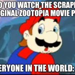Original Zootopia plot memes | DO YOU WATCH THE SCRAPED ORIGINAL ZOOTOPIA MOVIE PLOT; EVERYONE IN THE WORLD: NO | image tagged in mario no | made w/ Imgflip meme maker