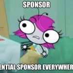 Potential Sponsor Everywhere (The Buzz On Maggie) | SPONSOR; POTENTIAL SPONSOR EVERYWHERE!!!! | image tagged in youtube ads,sponsor,x x everywhere | made w/ Imgflip meme maker