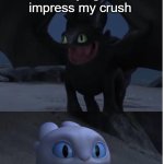 I'm so coooolll | Me trying to impress my crush; Them watching me from across the room | image tagged in toothless and lightfury meme | made w/ Imgflip meme maker