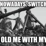 haha mg34 go brrrrrrrrrr | 11 YEAR OLDS NOWADAYS: SWITCHING GENDERS; 11 YEAR OLD ME WITH MY LEGOS: | image tagged in mg-34 | made w/ Imgflip meme maker