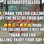 Your mood is irrelevant, I’m still getting PD have a nice day | 3 SEPARATE CALLERS; 😂 THANK YOU FOR CALLING, ENJOY THE REST OF YOUR DAY. 😁; 🤔🫨🤯👊🏽🙄😵‍💫😮‍💨THANK YOU FOR CALLING HAVE A NICE DAY. 🤭; THANK YOU FOR CALLING, ENJOY YOUR DAY😁 | image tagged in seesaws | made w/ Imgflip meme maker