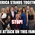 Donald Trump Family Photo | AMERICA STANDS TOGETHER. STOP! THE ATTACK ON THIS FAMILY | image tagged in donald trump family photo | made w/ Imgflip meme maker